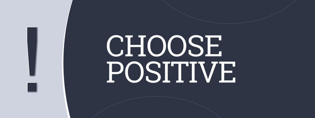 Choose Positive. A blue banner illustration with white text.