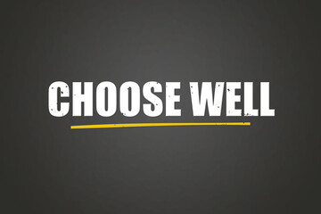 Choose well. A blackboard with white text. Illustration with grunge text style.