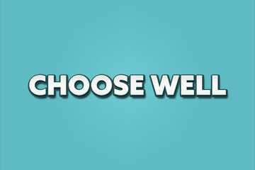 Choose well. A Illustration with white text isolated on light green background.