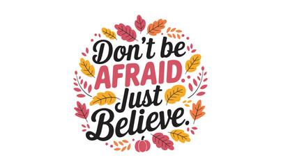don't be afraid just believe typography t-shirt design vector illustration