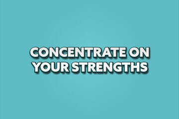 Concentrate on your strengths. A Illustration with white text isolated on light green background.