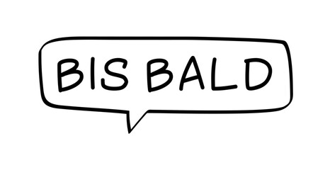 BIS BALD - Sprechblase mit deutschem Text, Wort in schwarz in schwarzer Blase isoliert auf weißem Hintergrund, Konzept, Vektor Illustration