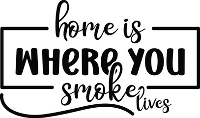 home is where you smoke lives 