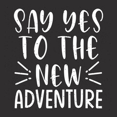 Say yes to the new adventure. Travel typography with quotes.