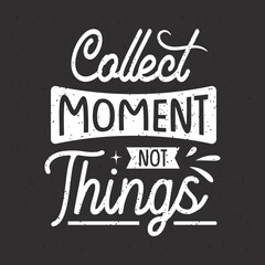 Collect moment not things. Travel typography with quotes.