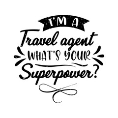 I am a travel agent what is your superpower. . Travel typography with quotes.
