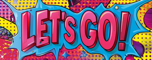 Eye-catching pop art background with "LET'S GO!" inside. Retro patterns, Bold graphics, Bright vector