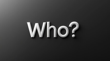 Sleek 3D rendering of "Who?" in bold white letters against a black background exudes minimalist elegance. 