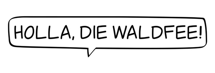 HOLLA DIE WALDFEE - Sprechblase mit deutschem Text, Worte in schwarz in Blase isoliert auf wei&szlig;em Hintergrund, Konzept, Vektor Illustration