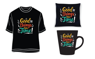 Good things take time T-shirt, Motivational quotes on mug, pillow