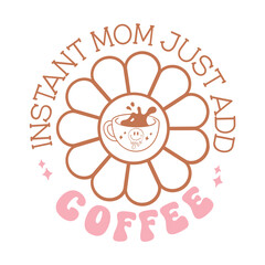 Instant mom just add coffee