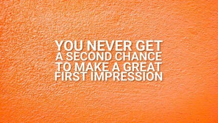 words of inspiration and motivation words you never get a second chance to make a great first...