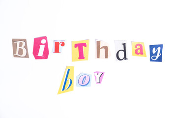 Happy Birthday symbol. Concept words Birthday Boy isolated on clean white background in fun cut out newspaper style typescript. Concept birthday celebration.