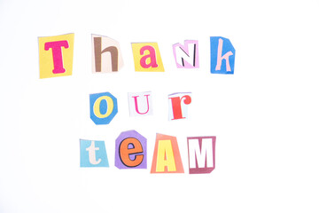 Fun cut out newspaper style typescript with words Thank our Team. Isolated on clean white background. Gratitude and Thanks concept.