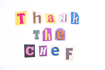 Fun cut out newspaper style typescript with words Thank the Chef. Isolated on clean white background. Gratitude and Thanks concept.