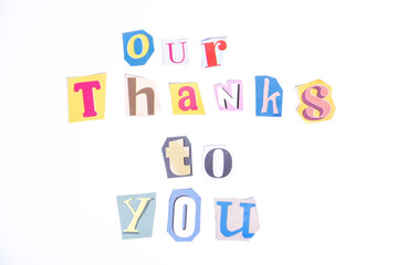 Fun cut out newspaper style typescript with phrase Our Thanks to You. Isolated on clean white...