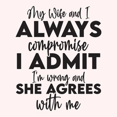 My wife and I always compromise I admit I'm wrong and she agrees with me Craft Design