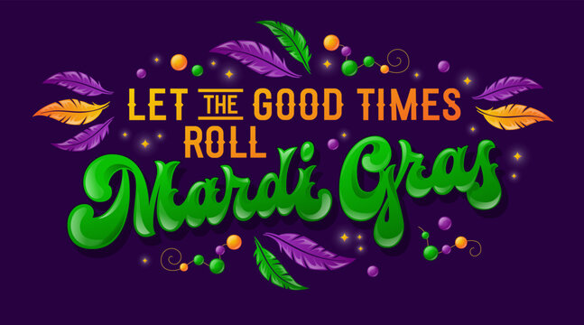 Let the good times roll, Mardi Gras. Festive typography with bright green and purple script, accented by orange feathers and festive beads. The playful design, complemented by sparkling details