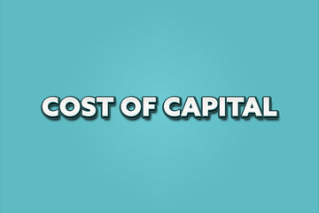 Cost of Capital. A Illustration with white text isolated on light green background.