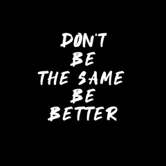 Obraz premium Don't be the same, be better. Quotes