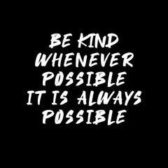 Be kind whenever possible, it is always possible. Quotes