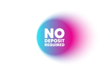 Color neon gradient circle banner. No deposit required tag. Promo offer sign. Advertising promotion symbol. No deposit required blur message. Grain noise texture color gradation. Vector