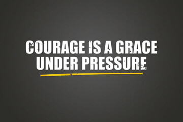 Courage is a grace under pressure. A blackboard with white text. Illustration with grunge text style.