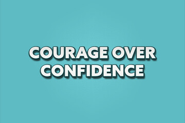Courage over confidence. A Illustration with white text isolated on light green background.