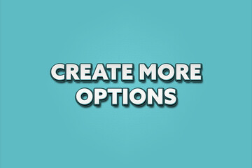 Create more Options. A Illustration with white text isolated on light green background.