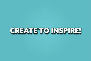Create to inspire. A Illustration with white text isolated on light green background.