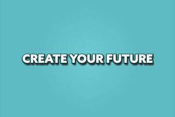 Create Your Future. A Illustration with white text isolated on light green background.