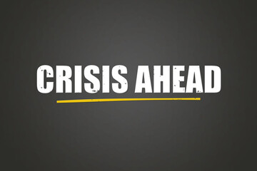 Crisis ahead.. A blackboard with white text. Illustration with grunge text style.