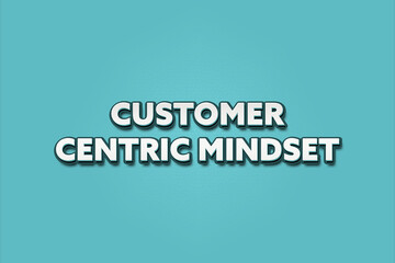 Customer Centric Mindset. A Illustration with white text isolated on light green background.