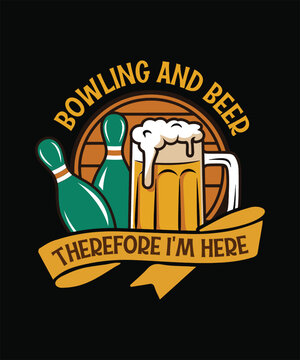 Bowling And Beer Therefore I'm Here typography t shirt design, Bowling and Beer T-Shirt &ndash; Fun, Stylish Design for Bowling Lovers Who Love Beer