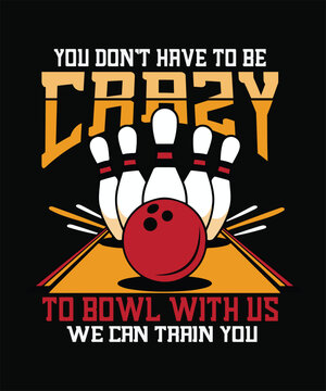 You don't have to be Crazy to bowl with us, we can train you bowling typography t shirt design, bowling pin vector design