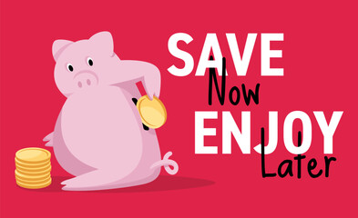 Save Now, Enjoy Later - slogan with economical piggy bank