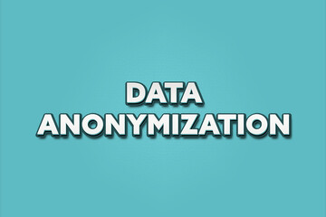 Data Anonymization. A Illustration with white text isolated on light green background.