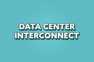 Data Center Interconnect. A Illustration with white text isolated on light green background.