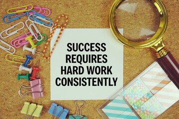 Success Requires Hard Work Consistently text on paper card with magnifying glass and stationery on cork board background