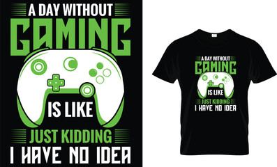 A day without gaming is like just kidding i have no idea Tshirt Design