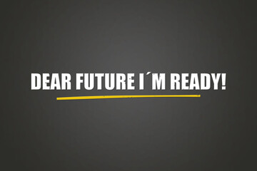 Dear Future I’m Ready. A blackboard with white text. Illustration with grunge text style.