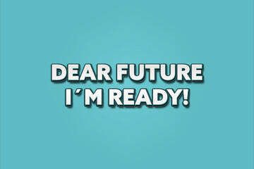 Dear Future I’m Ready. A Illustration with white text isolated on light green background.