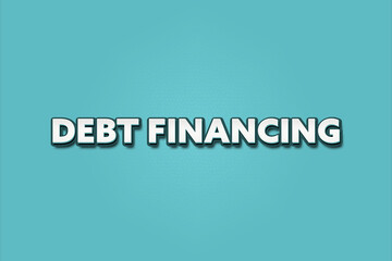 Debt Financing.. A Illustration with white text isolated on light green background.