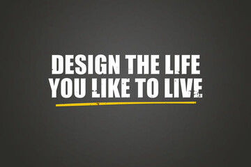 Design the life you like to live. A blackboard with white text. Illustration with grunge text style.
