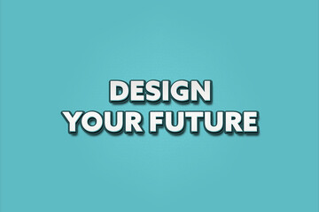 Design Your Future. A Illustration with white text isolated on light green background.