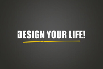 Design your Life. A blackboard with white text. Illustration with grunge text style.