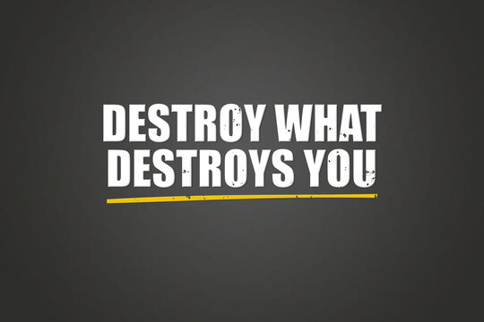 Destroy What Destroys You. A blackboard with white text. Illustration with grunge text style.