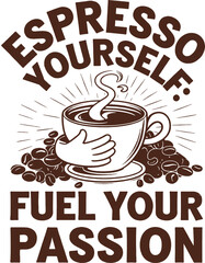 Espresso yourself fuel your  passion concept t-shirt design