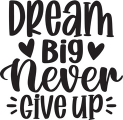 Dream Big Never Give Up