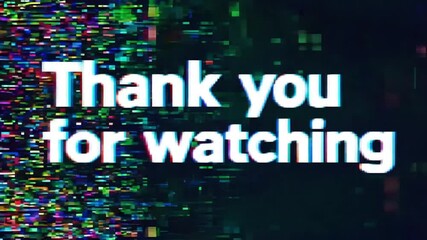 Inscription "Thank You for Watching" in Glitch Effect Style on Black Background. Video ending outro